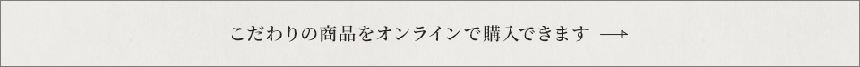 こだわりの商品をオンラインで購入できます